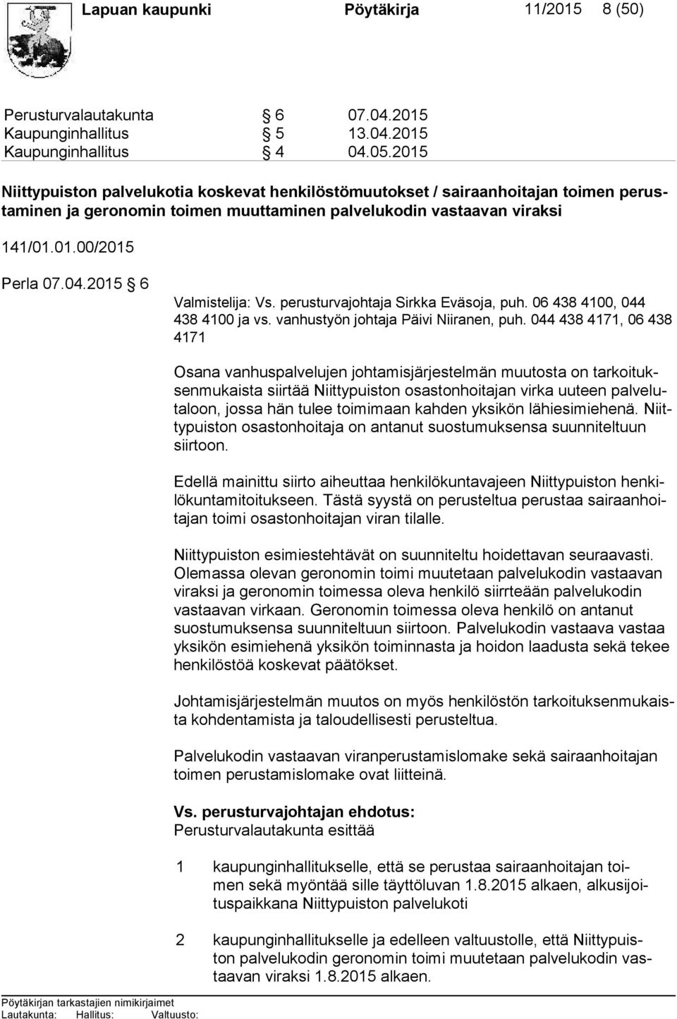 2015 6 Valmistelija: Vs. perusturvajohtaja Sirkka Eväsoja, puh. 06 438 4100, 044 438 4100 ja vs. vanhustyön johtaja Päivi Niiranen, puh.