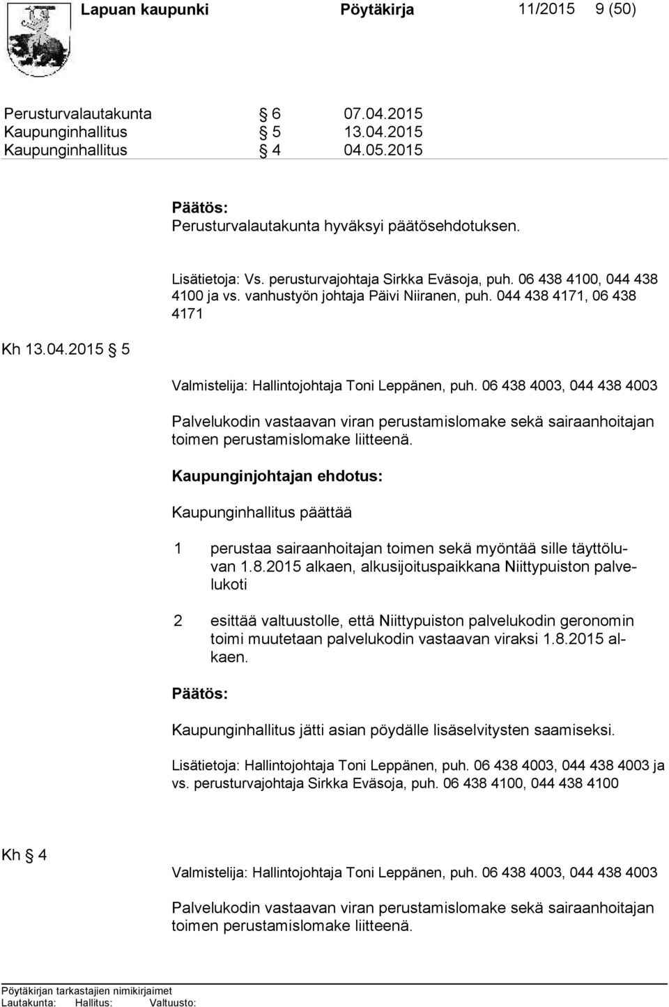 06 438 4003, 044 438 4003 Palvelukodin vastaavan viran perustamislomake sekä sai raan hoi ta jan toi men perustamislomake liitteenä.