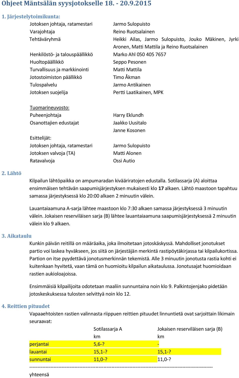 Ruotsalainen Henkilöstö- ja talouspäällikkö Marko Ahl 050 405 7657 Huoltopäällikkö Seppo Pesonen Turvallisuus ja markkinointi Matti Mattila Jotostoimiston päällikkö Timo Åkman Tulospalvelu Jarmo