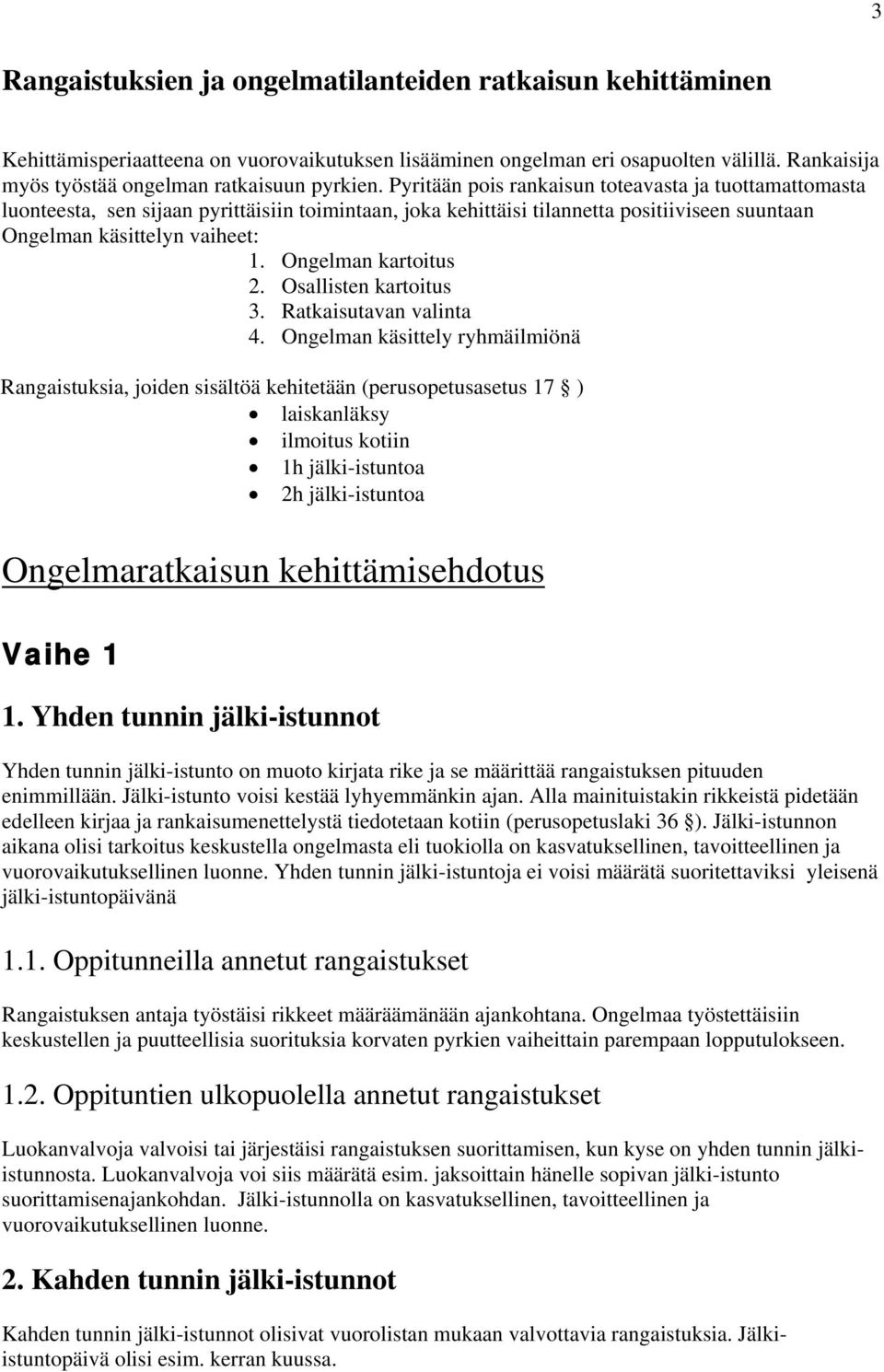 Pyritään pois rankaisun toteavasta ja tuottamattomasta luonteesta, sen sijaan pyrittäisiin toimintaan, joka kehittäisi tilannetta positiiviseen suuntaan Ongelman käsittelyn vaiheet: 1.