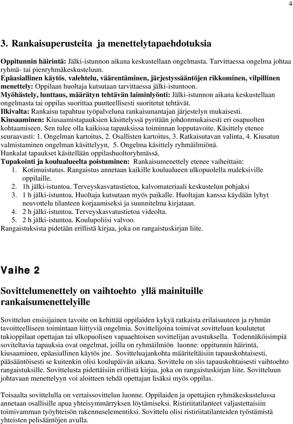 Myöhästely, lunttaus, määrätyn tehtävän laiminlyönti: Jälki-istunnon aikana keskustellaan ongelmasta tai oppilas suorittaa puutteellisesti suoritetut tehtävät.