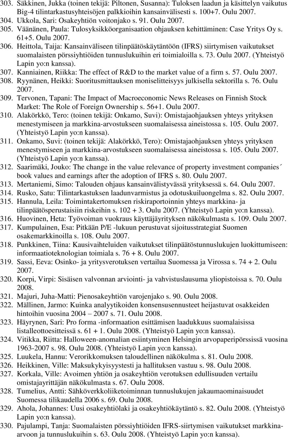 Heittola, Taija: Kansainväliseen tilinpäätöskäytäntöön (IFRS) siirtymisen vaikutukset suomalaisten pörssiyhtiöiden tunnuslukuihin eri toimialoilla s. 73. Oulu 2007. (Yhteistyö Lapin yo:n kanssa). 307.