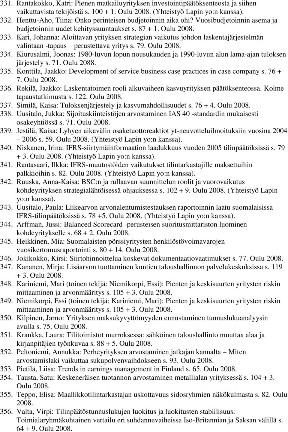 Kari, Johanna: Aloittavan yrityksen strategian vaikutus johdon laskentajärjestelmän valintaan -tapaus perustettava yritys s. 79. Oulu 2008. 334.