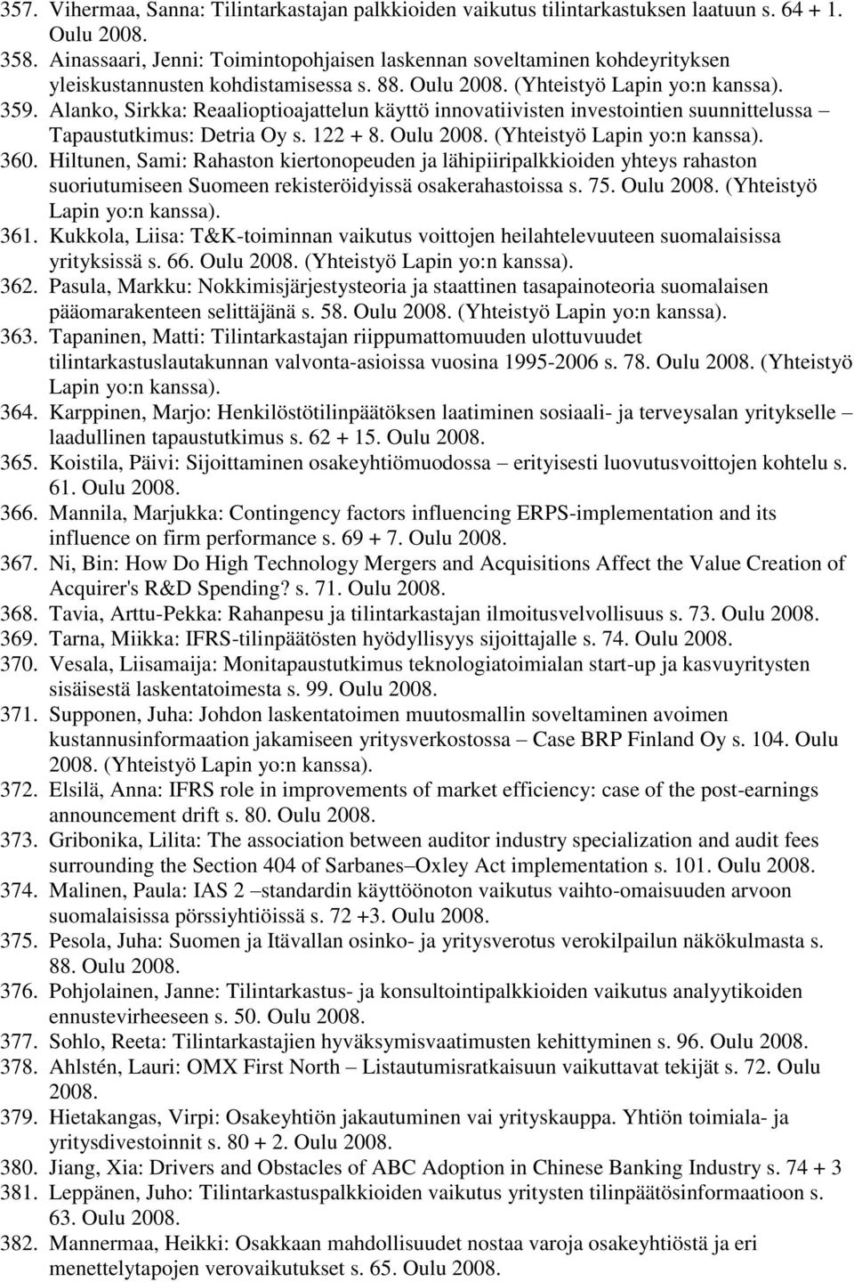 Alanko, Sirkka: Reaalioptioajattelun käyttö innovatiivisten investointien suunnittelussa Tapaustutkimus: Detria Oy s. 122 + 8. Oulu 2008. (Yhteistyö Lapin yo:n kanssa). 360.