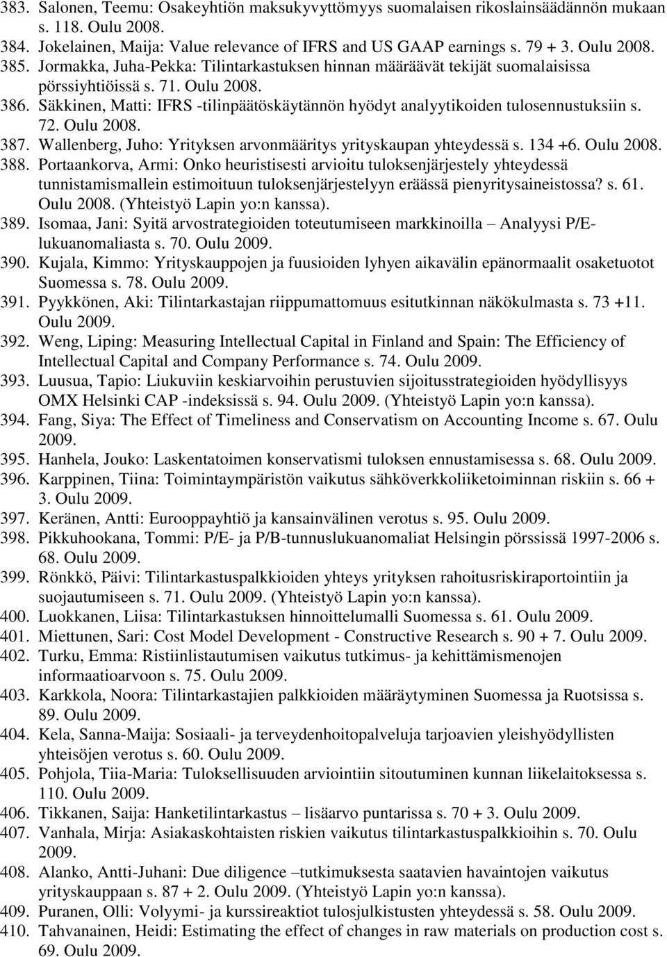 Säkkinen, Matti: IFRS -tilinpäätöskäytännön hyödyt analyytikoiden tulosennustuksiin s. 72. Oulu 2008. 387. Wallenberg, Juho: Yrityksen arvonmääritys yrityskaupan yhteydessä s. 134 +6. Oulu 2008. 388.