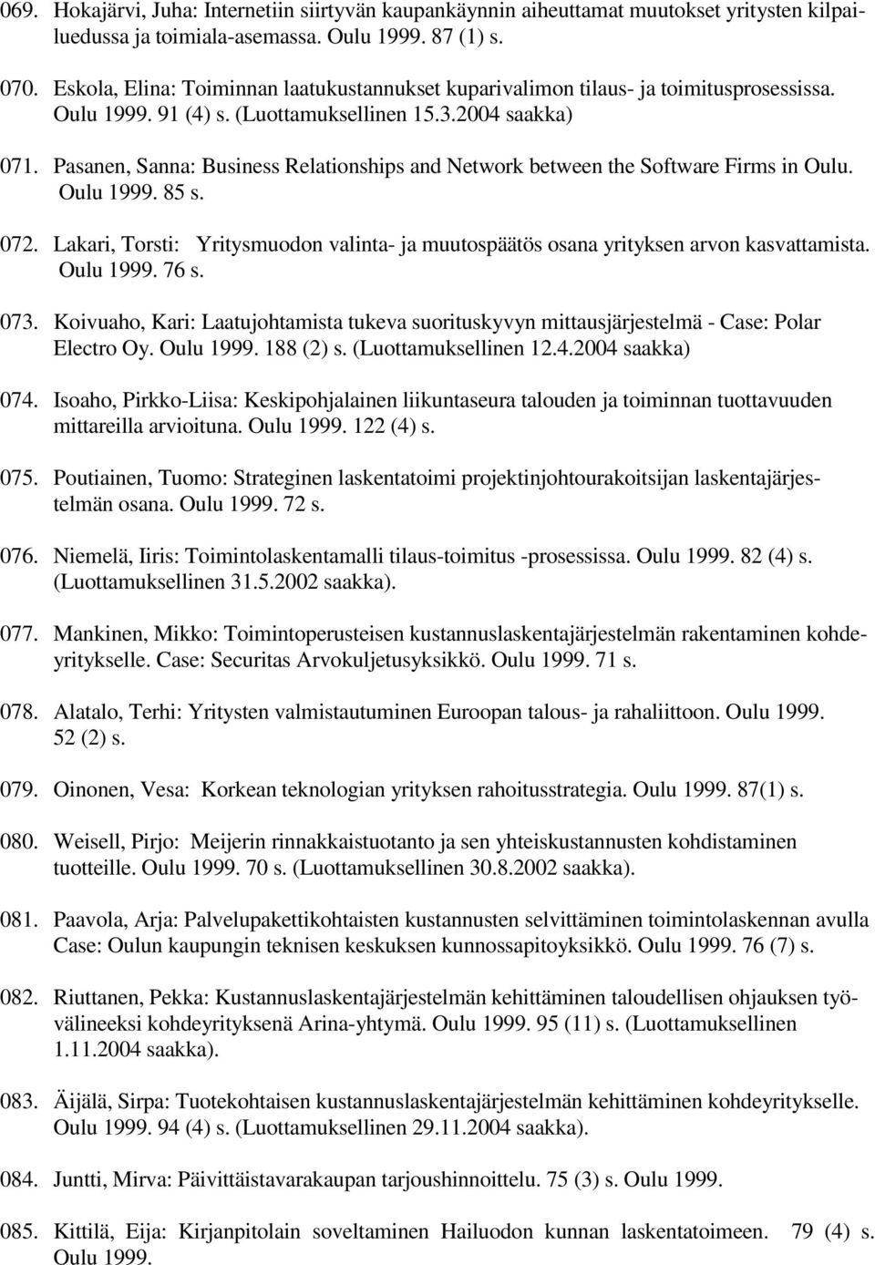 Pasanen, Sanna: Business Relationships and Network between the Software Firms in Oulu. Oulu 1999. 85 s. 072. Lakari, Torsti: Yritysmuodon valinta- ja muutospäätös osana yrityksen arvon kasvattamista.