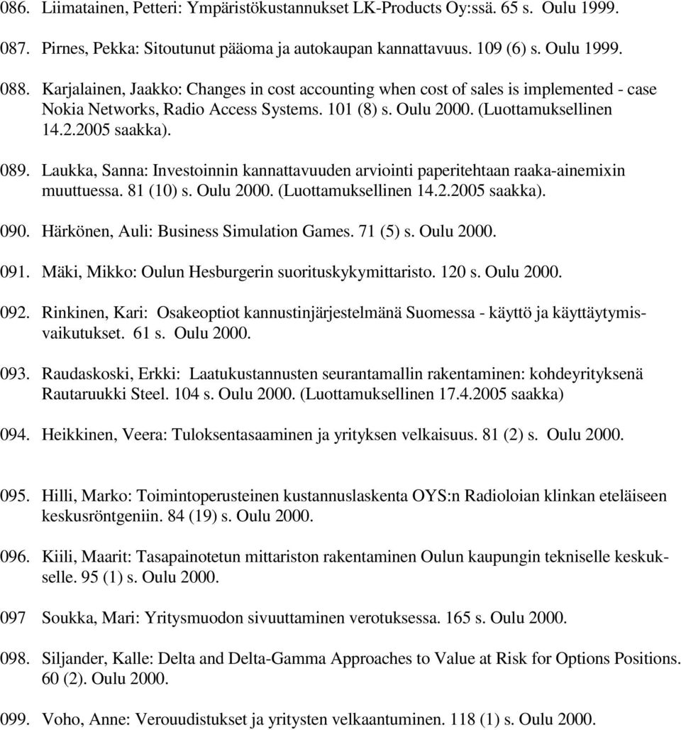 Laukka, Sanna: Investoinnin kannattavuuden arviointi paperitehtaan raaka-ainemixin muuttuessa. 81 (10) s. Oulu 2000. (Luottamuksellinen 14.2.2005 saakka). 090.