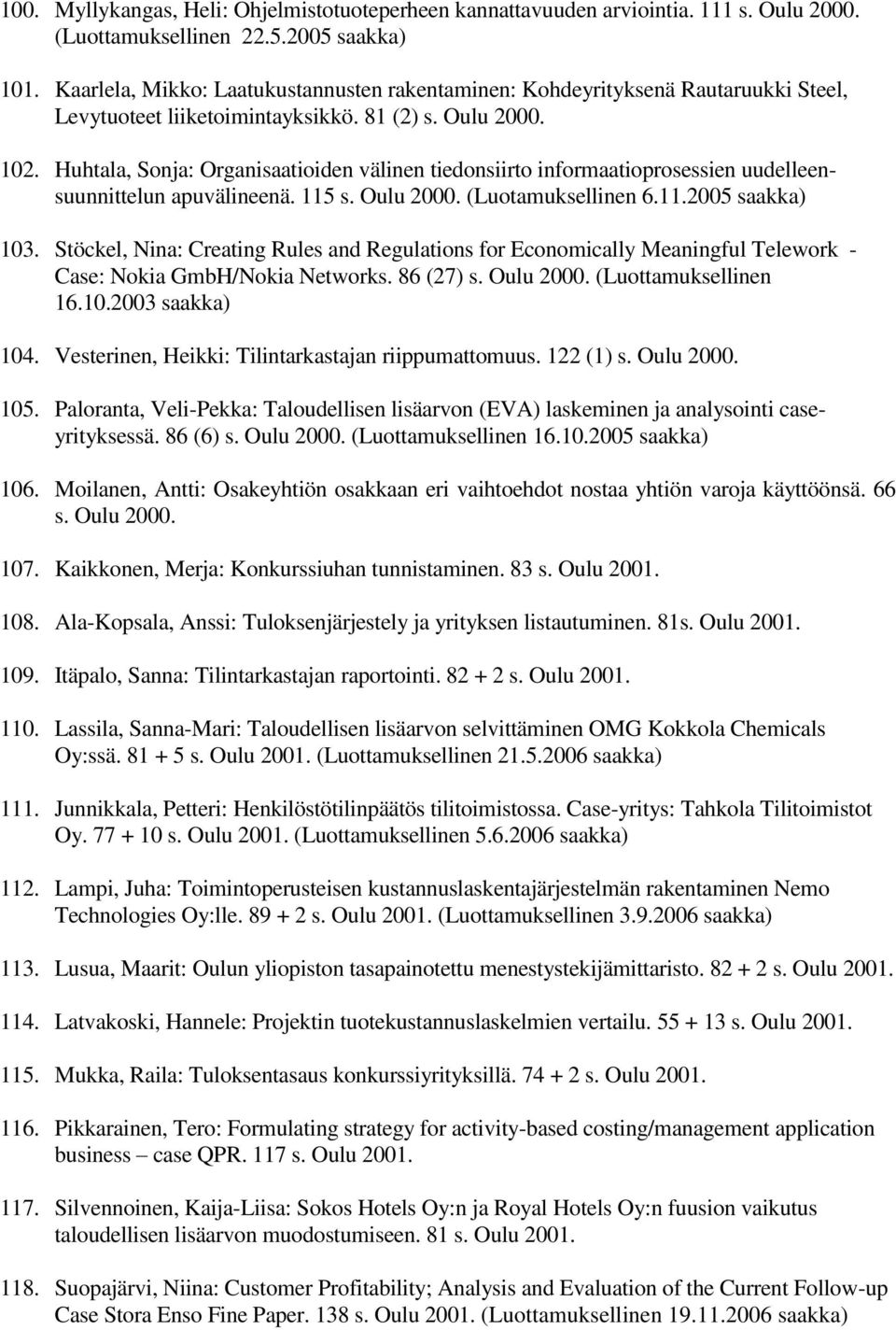 Huhtala, Sonja: Organisaatioiden välinen tiedonsiirto informaatioprosessien uudelleensuunnittelun apuvälineenä. 115 s. Oulu 2000. (Luotamuksellinen 6.11.2005 saakka) 103.