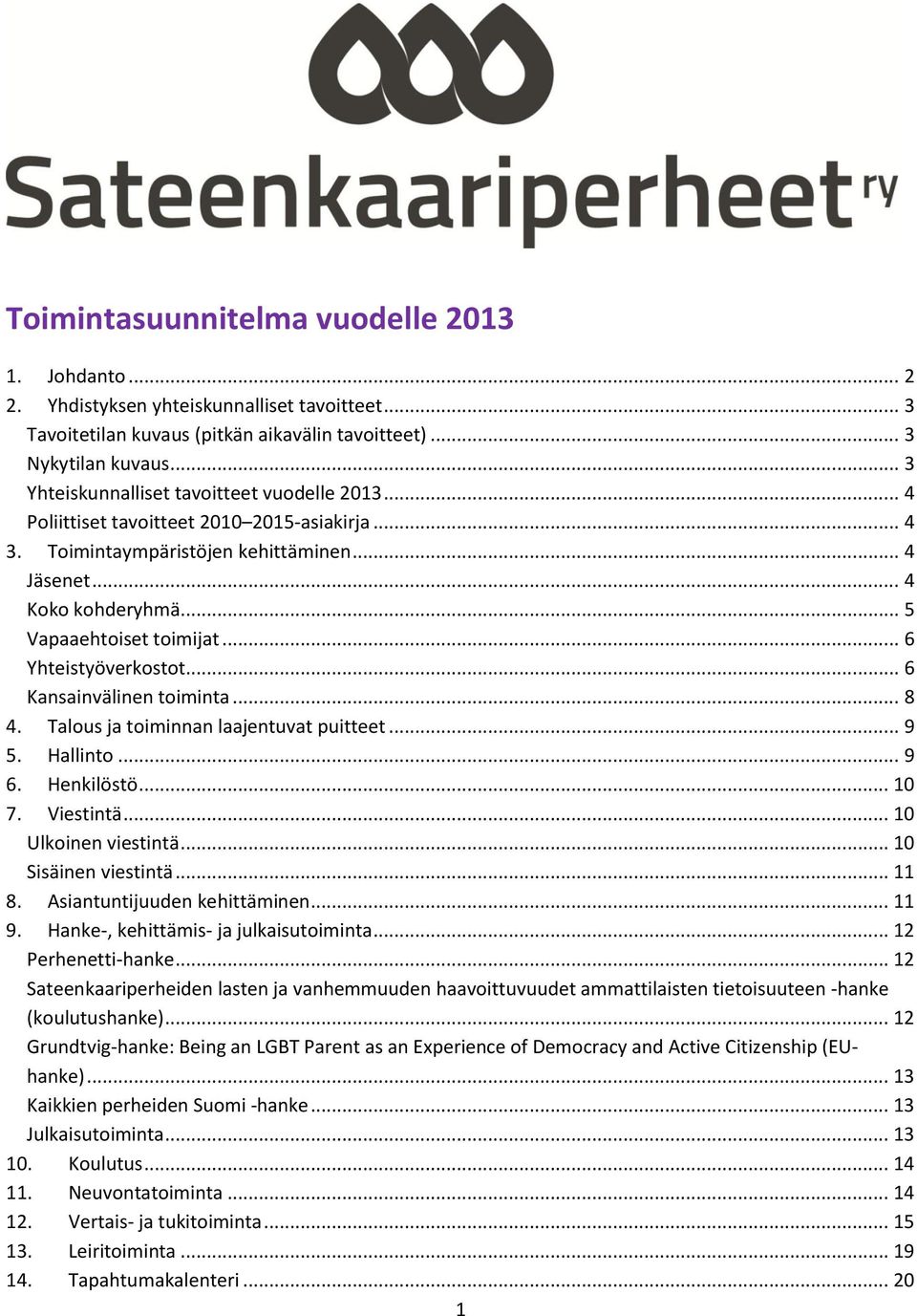 .. 6 Yhteistyöverkostot... 6 Kansainvälinen toiminta... 8 4. Talous ja toiminnan laajentuvat puitteet... 9 5. Hallinto... 9 6. Henkilöstö... 10 7. Viestintä... 10 Ulkoinen viestintä.