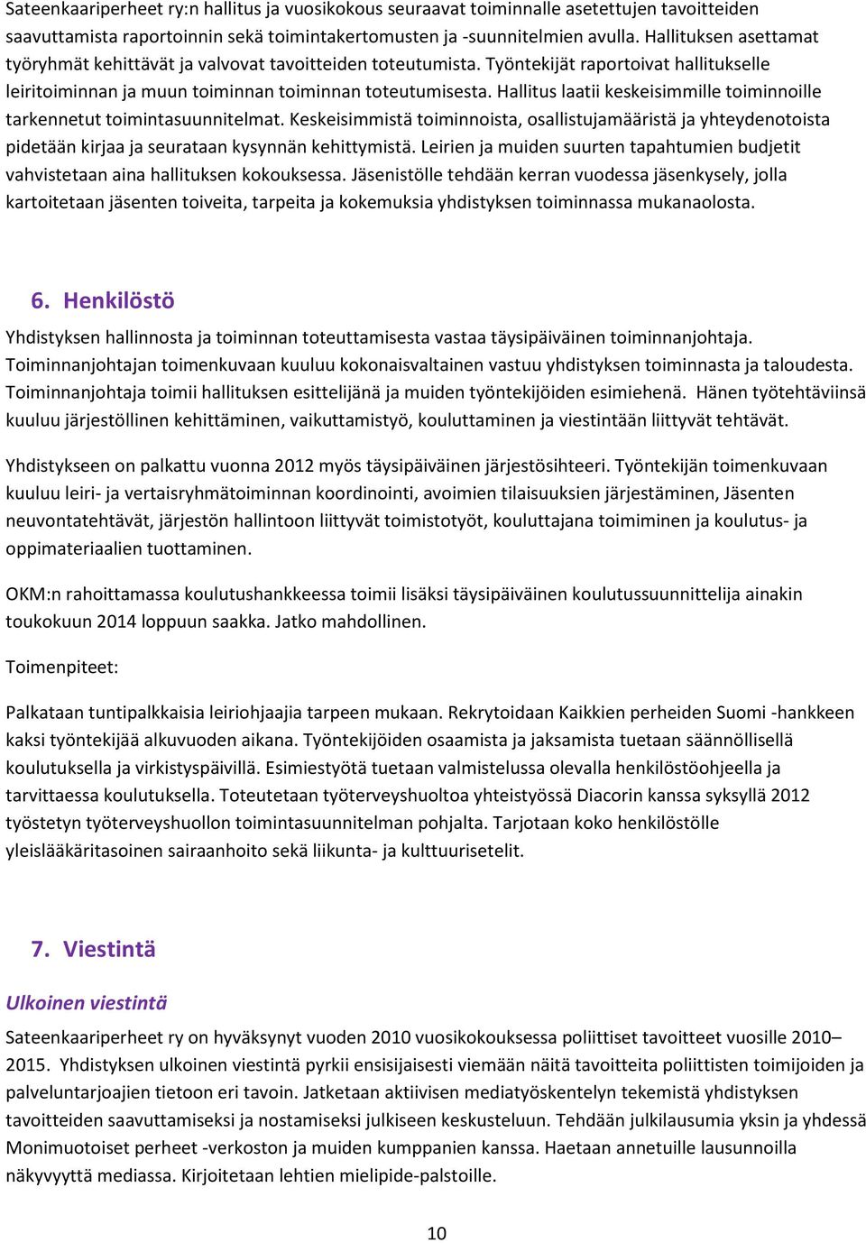 Hallitus laatii keskeisimmille toiminnoille tarkennetut toimintasuunnitelmat. Keskeisimmistä toiminnoista, osallistujamääristä ja yhteydenotoista pidetään kirjaa ja seurataan kysynnän kehittymistä.