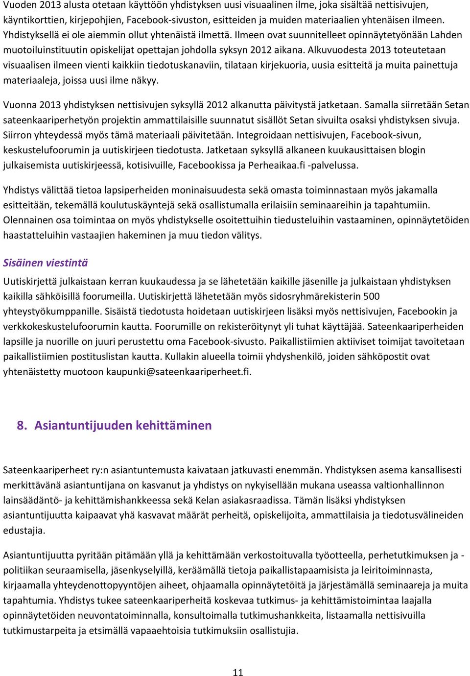 Alkuvuodesta 2013 toteutetaan visuaalisen ilmeen vienti kaikkiin tiedotuskanaviin, tilataan kirjekuoria, uusia esitteitä ja muita painettuja materiaaleja, joissa uusi ilme näkyy.