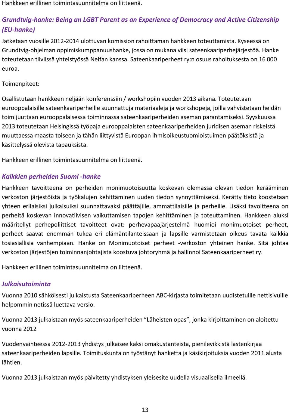 Kyseessä on Grundtvig-ohjelman oppimiskumppanuushanke, jossa on mukana viisi sateenkaariperhejärjestöä. Hanke toteutetaan tiiviissä yhteistyössä Nelfan kanssa.