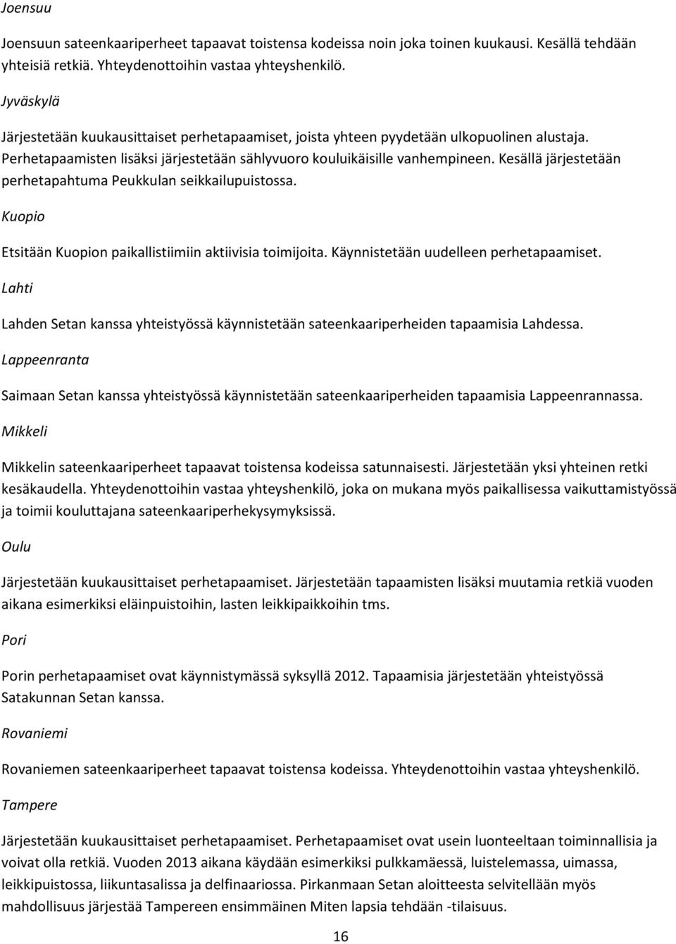 Kesällä järjestetään perhetapahtuma Peukkulan seikkailupuistossa. Kuopio Etsitään Kuopion paikallistiimiin aktiivisia toimijoita. Käynnistetään uudelleen perhetapaamiset.