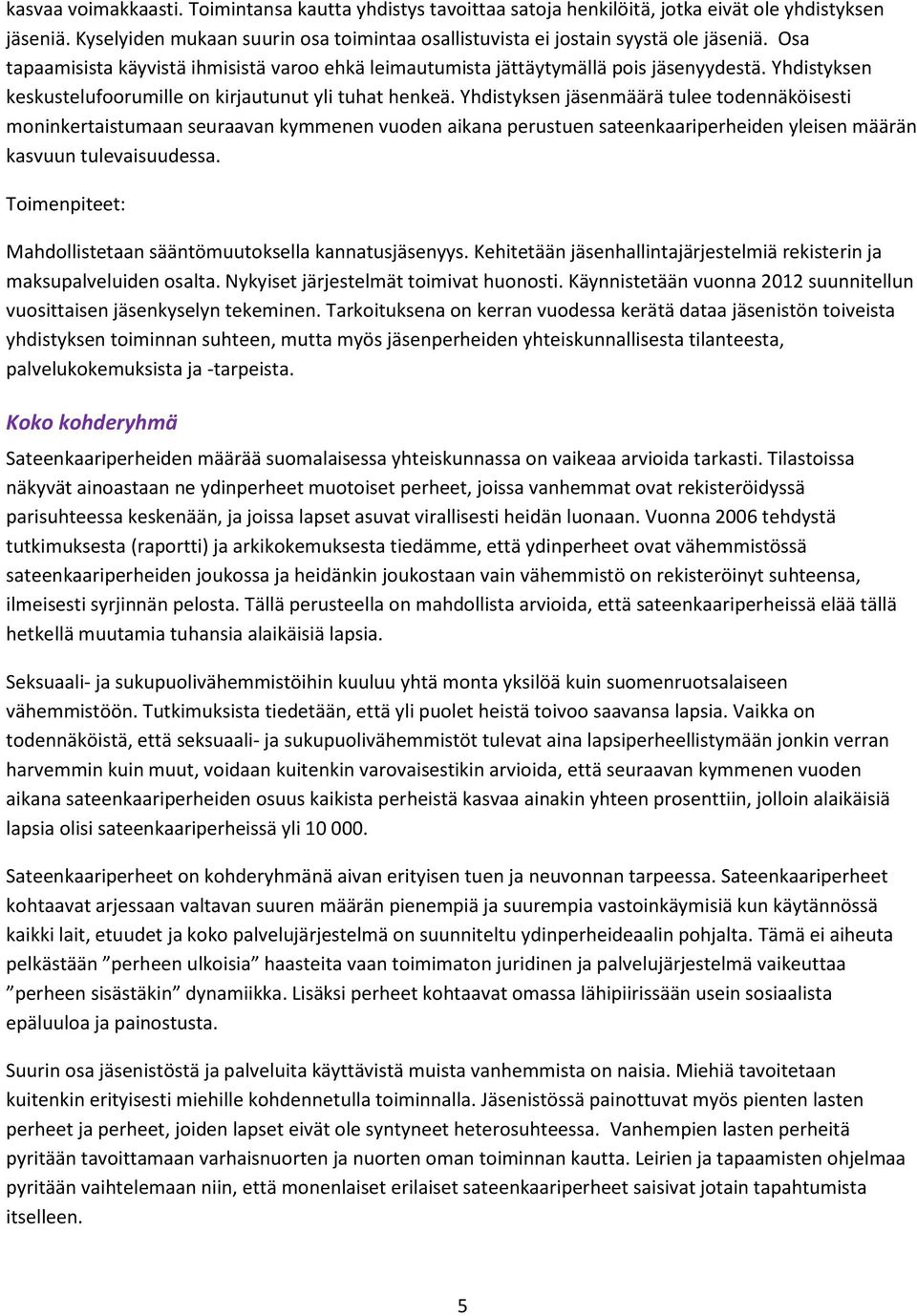 Yhdistyksen jäsenmäärä tulee todennäköisesti moninkertaistumaan seuraavan kymmenen vuoden aikana perustuen sateenkaariperheiden yleisen määrän kasvuun tulevaisuudessa.