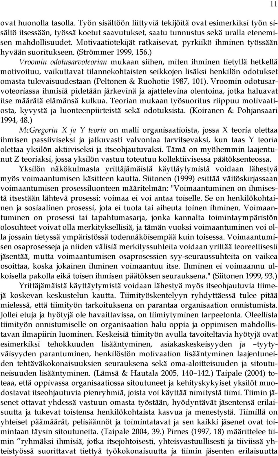 ) Vroomin odotusarvoteorian mukaan siihen, miten ihminen tietyllä hetkellä motivoituu, vaikuttavat tilannekohtaisten seikkojen lisäksi henkilön odotukset omasta tulevaisuudestaan (Peltonen & Ruohotie