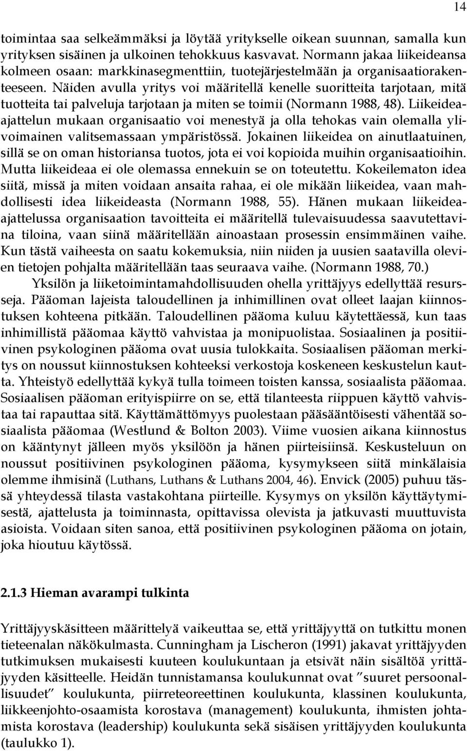 Näiden avulla yritys voi määritellä kenelle suoritteita tarjotaan, mitä tuotteita tai palveluja tarjotaan ja miten se toimii (Normann 1988, 48).