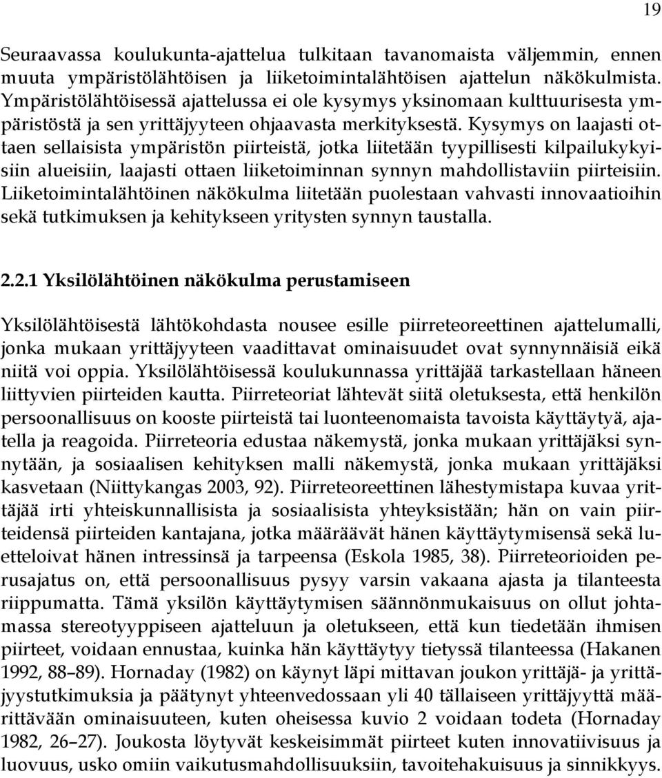 Kysymys on laajasti ottaen sellaisista ympäristön piirteistä, jotka liitetään tyypillisesti kilpailukykyisiin alueisiin, laajasti ottaen liiketoiminnan synnyn mahdollistaviin piirteisiin.