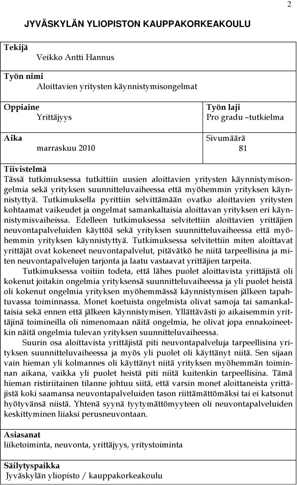 Tutkimuksella pyrittiin selvittämään ovatko aloittavien yritysten kohtaamat vaikeudet ja ongelmat samankaltaisia aloittavan yrityksen eri käynnistymisvaiheissa.