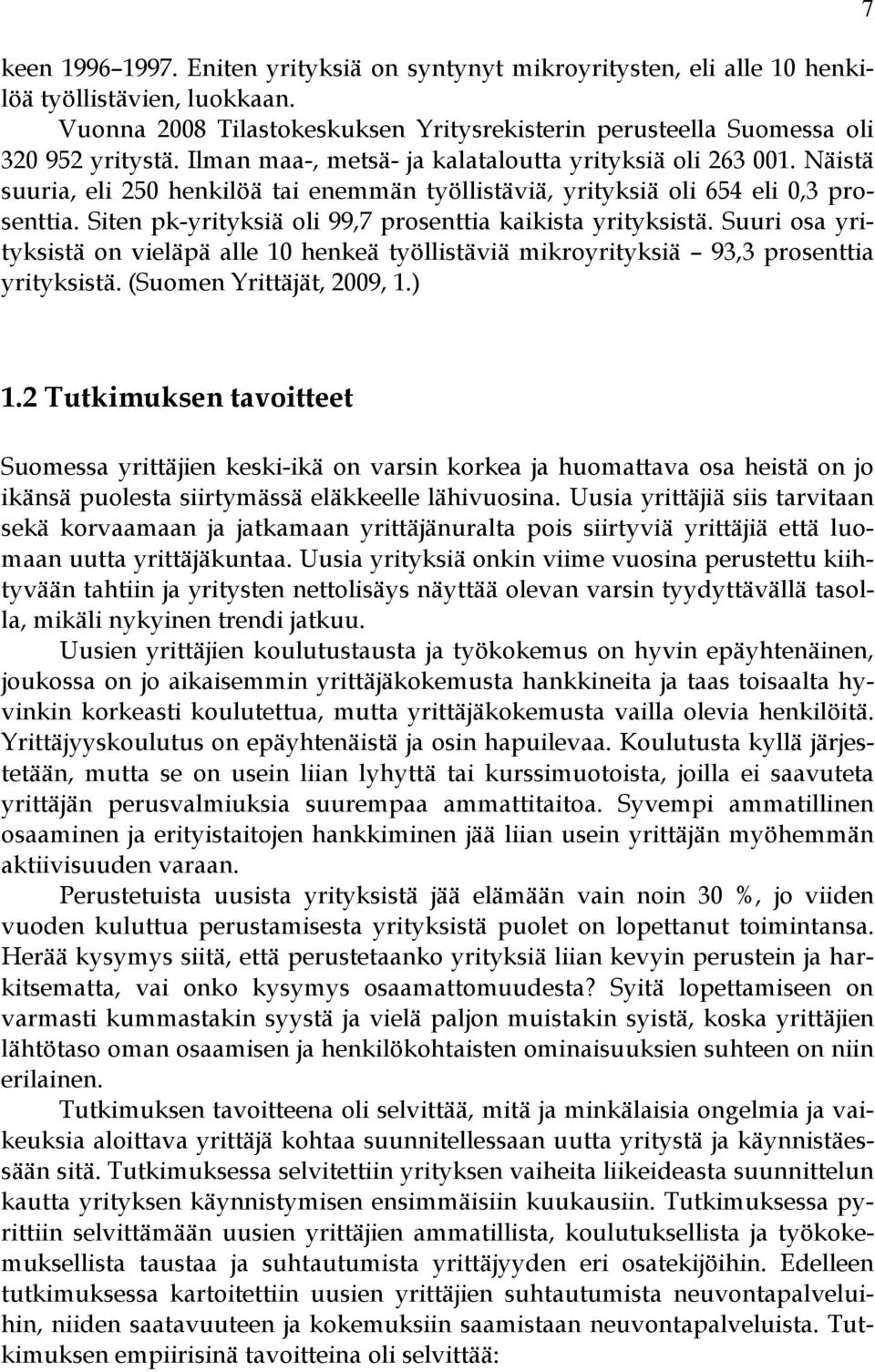 Siten pk-yrityksiä oli 99,7 prosenttia kaikista yrityksistä. Suuri osa yrityksistä on vieläpä alle 10 henkeä työllistäviä mikroyrityksiä 93,3 prosenttia yrityksistä. (Suomen Yrittäjät, 2009, 1.) 7 1.