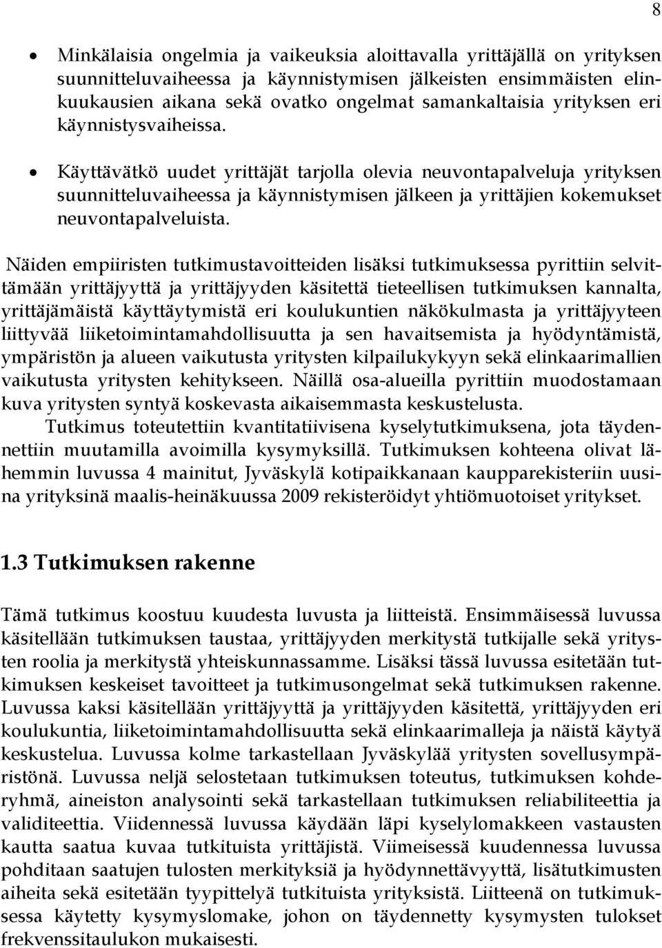 Näiden empiiristen tutkimustavoitteiden lisäksi tutkimuksessa pyrittiin selvittämään yrittäjyyttä ja yrittäjyyden käsitettä tieteellisen tutkimuksen kannalta, yrittäjämäistä käyttäytymistä eri