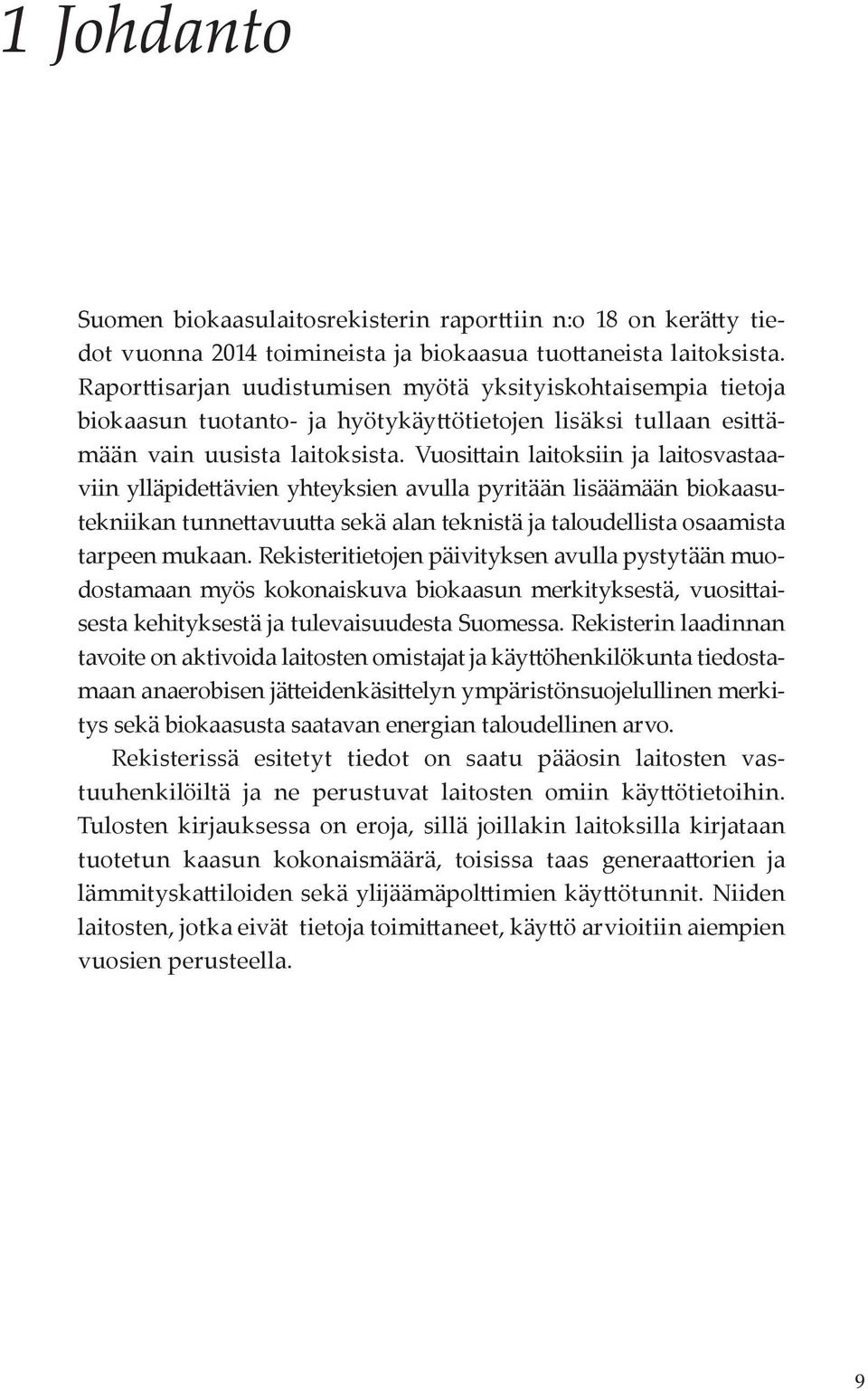 Vuosittain laitoksiin ja laitosvastaaviin ylläpidettävien yhteyksien avulla pyritään lisäämään biokaasutekniikan tunnettavuutta sekä alan teknistä ja taloudellista osaamista tarpeen mukaan.