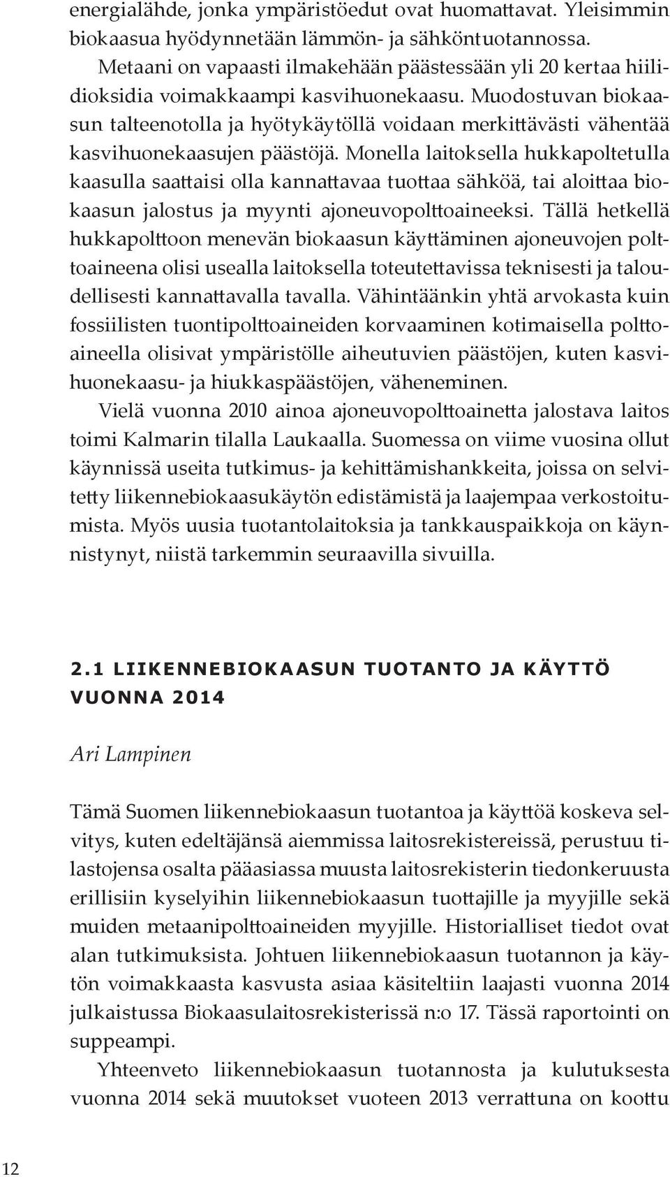 Muodostuvan biokaasun talteenotolla ja hyötykäytöllä voidaan merkittävästi vähentää kasvihuonekaasujen päästöjä.