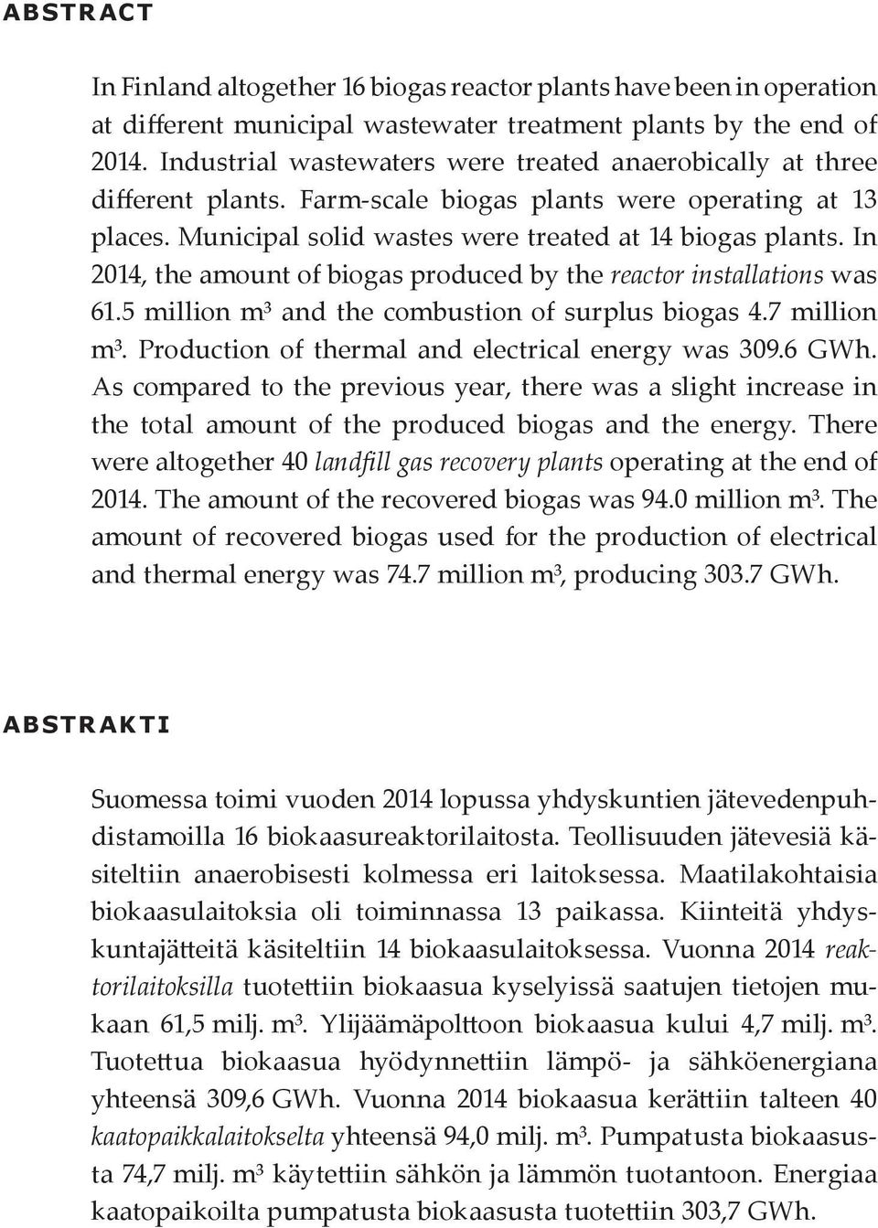 In 2014, the amount of biogas produced by the reactor installations was 61.5 million m³ and the combustion of surplus biogas 4.7 million m³. Production of thermal and electrical energy was 309.6 GWh.