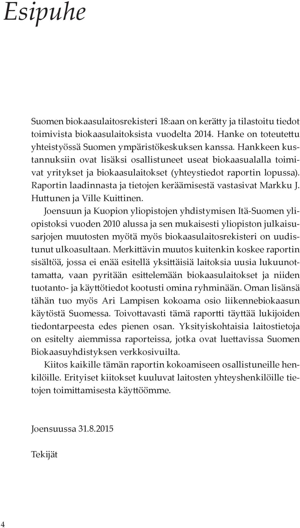 Raportin laadinnasta ja tietojen keräämisestä vastasivat Markku J. Huttunen ja Ville Kuittinen.