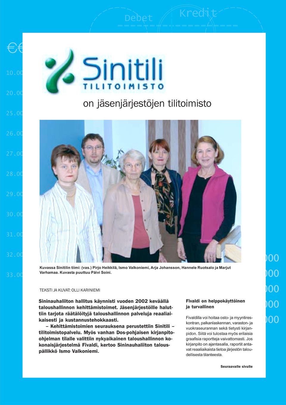 TEKSTI JA KUVAT: OLLI KARINIEMI Sininauhaliiton hallitus käynnisti vuoden 2002 keväällä taloushallinnon kehittämistoimet.