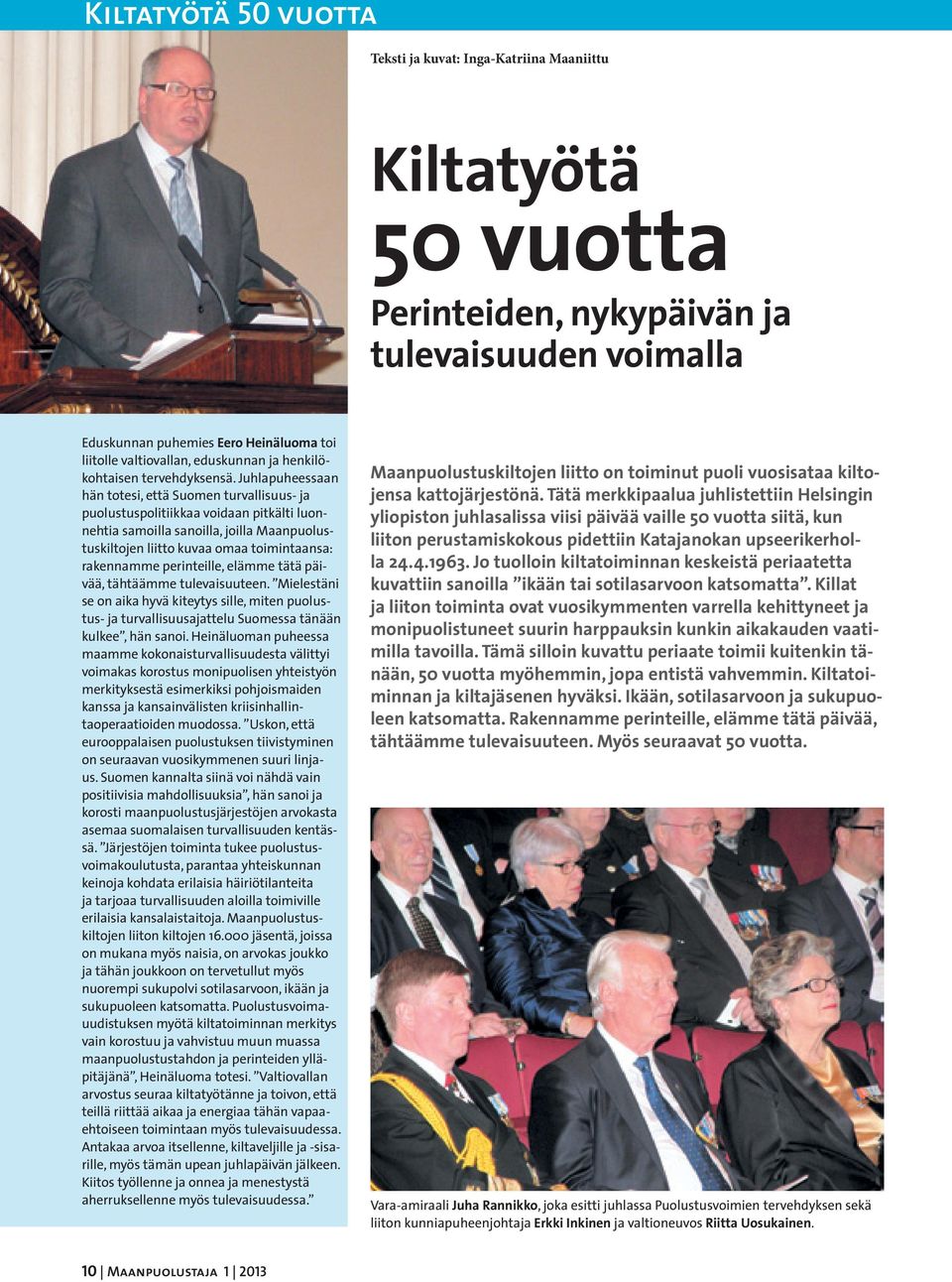 Juhlapuheessaan hän totesi, että Suomen turvallisuus- ja puolustuspolitiikkaa voidaan pitkälti luonnehtia samoilla sanoilla, joilla Maanpuolustuskiltojen liitto kuvaa omaa toimintaansa: rakennamme