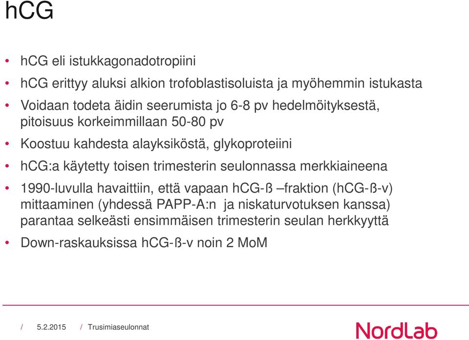 käytetty toisen trimesterin seulonnassa merkkiaineena 1990-luvulla havaittiin, että vapaan hcg-ß fraktion (hcg-ß-v) mittaaminen