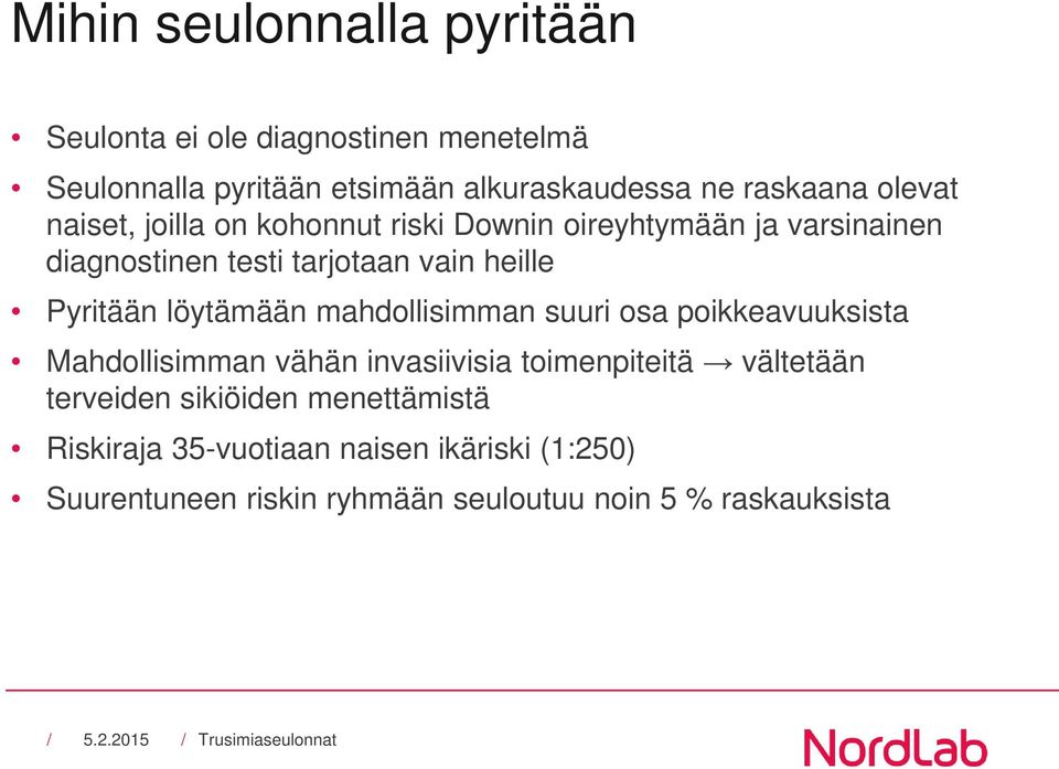 löytämään mahdollisimman suuri osa poikkeavuuksista Mahdollisimman vähän invasiivisia toimenpiteitä vältetään terveiden