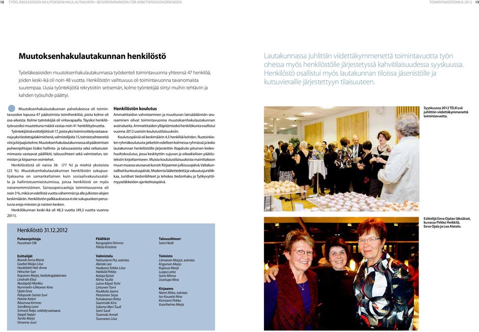 Uusia työntekijöitä rekrytoitiin seitsemän, kolme työntekijää siirtyi muihin tehtäviin ja kahden työsuhde päättyi.