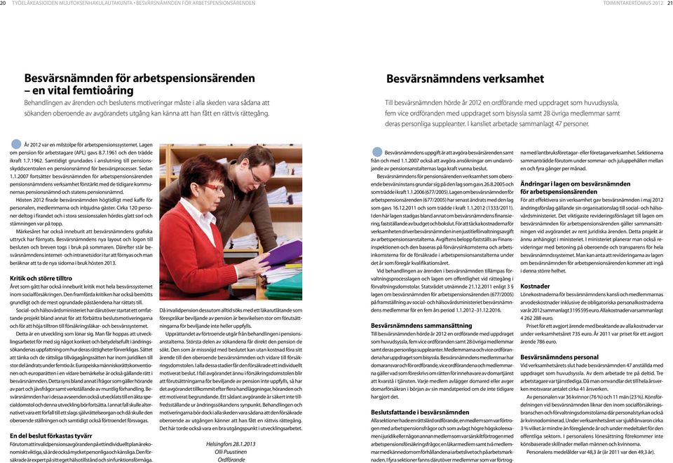 Besvärsnämndens verksamhet Till besvärsnämnden hörde år 2012 en ordförande med uppdraget som huvudsyssla, fem vice ordföranden med uppdraget som bisyssla samt 28 övriga medlemmar samt deras