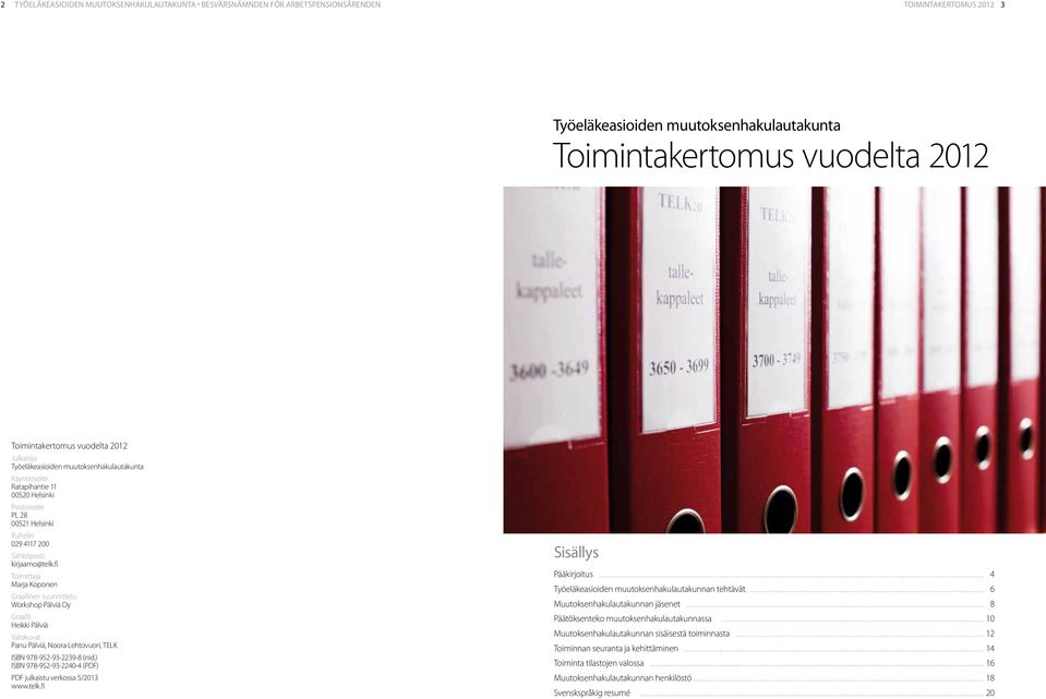 fi Toimittaja Marja Koponen Graafinen suunnittelu Workshop Pälviä Oy Graafit Heikki Pälviä Valokuvat Panu Pälviä, Noora Lehtovuori, TELK ISBN 978-952-93-2239-8 (nid.