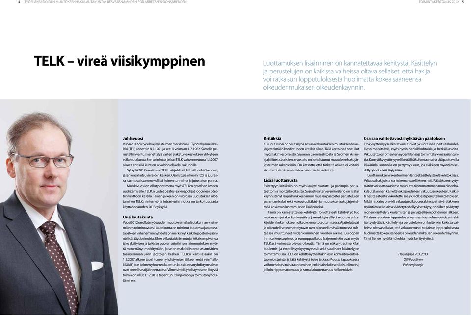 Juhlavuosi Vuosi 2012 oli työeläkejärjestelmän merkkipaalu. Työntekijäin eläkelaki (TEL) annettiin 8.7.1961 ja se tuli voimaan 1.7.1962.