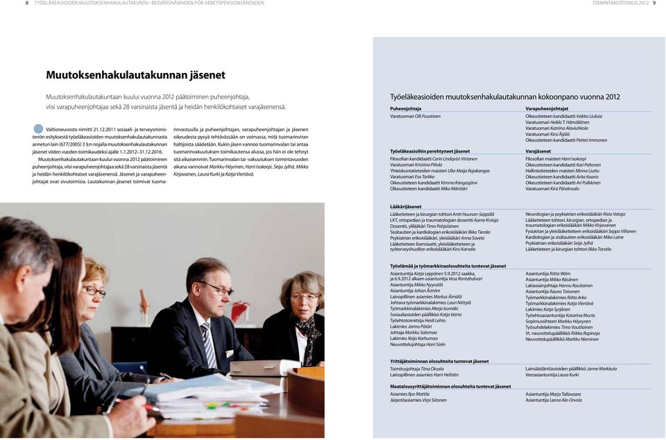 2011 sosiaali- ja terveysministeriön esityksestä työeläkeasioiden muutoksenhakulautakunnasta annetun lain (677/2005) 3 :n nojalla muutoksenhakulautakunnan jäsenet viiden vuoden toimikaudeksi ajalle 1.