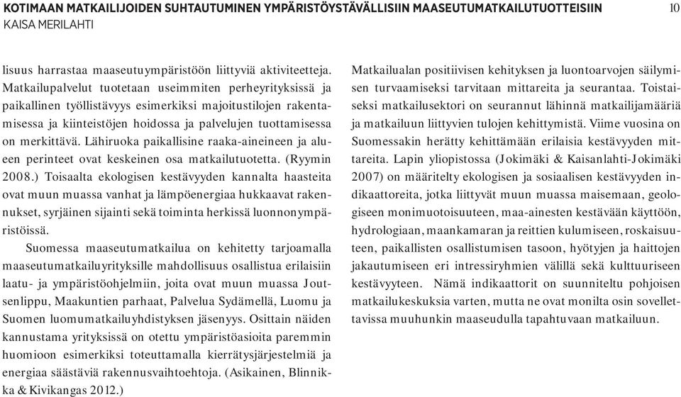 Lähiruoka paikallisine raaka-aineineen ja alueen perinteet ovat keskeinen osa matkailutuotetta. (Ryymin 2008.