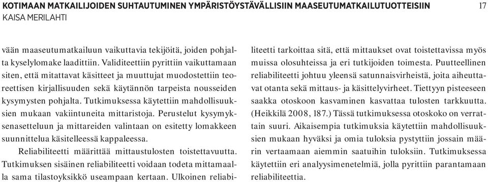 Tutkimuksessa käytettiin mahdollisuuksien mukaan vakiintuneita mittaristoja. Perustelut kysymyksenasetteluun ja mittareiden valintaan on esitetty lomakkeen suunnittelua käsitelleessä kappaleessa.