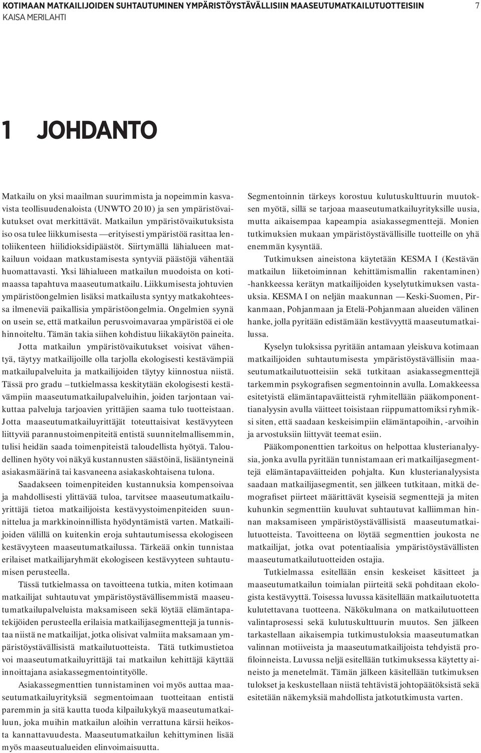 Siirtymällä lähialueen matkailuun voidaan matkustamisesta syntyviä päästöjä vähentää huomattavasti. Yksi lähialueen matkailun muodoista on kotimaassa tapahtuva maaseutumatkailu.