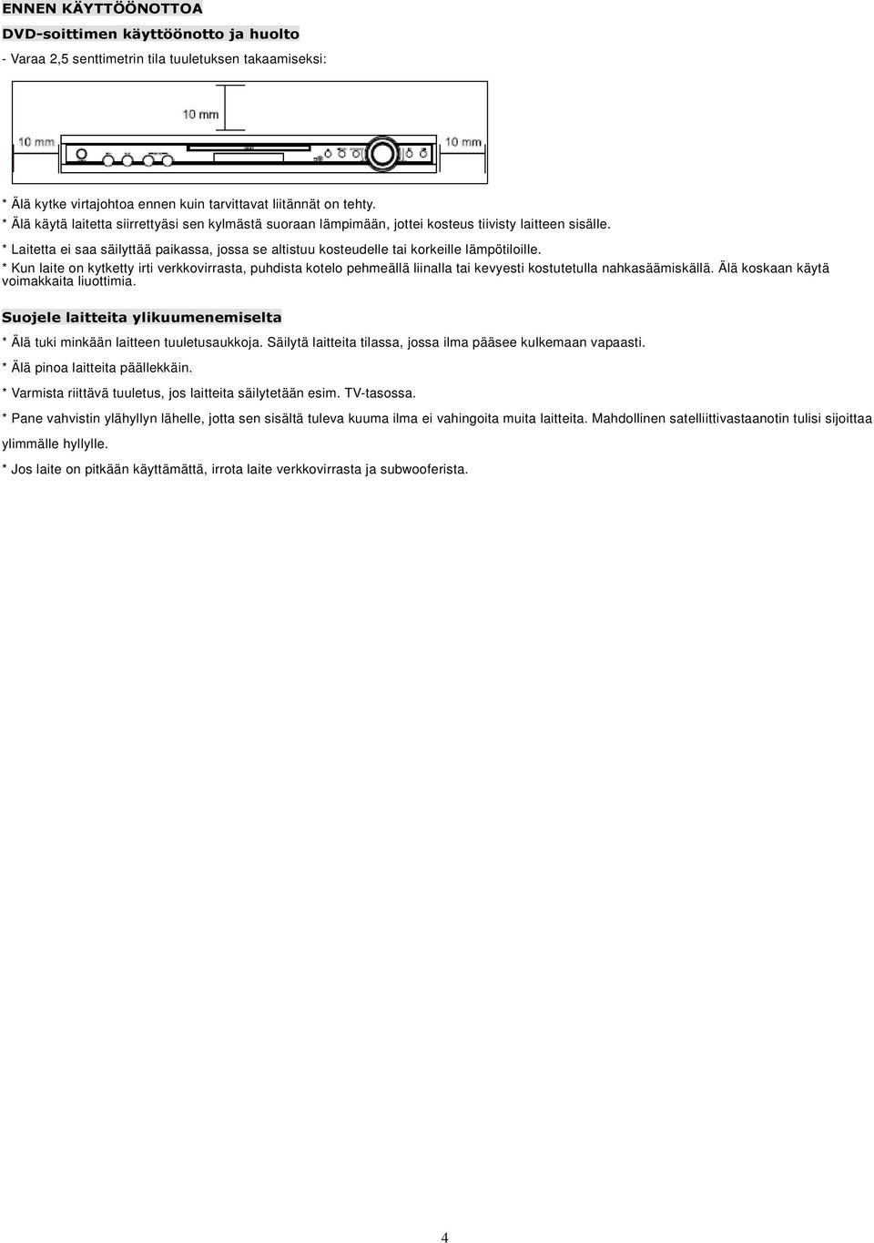 * Laitetta ei saa säilyttää paikassa, jossa se altistuu kosteudelle tai korkeille lämpötiloille.