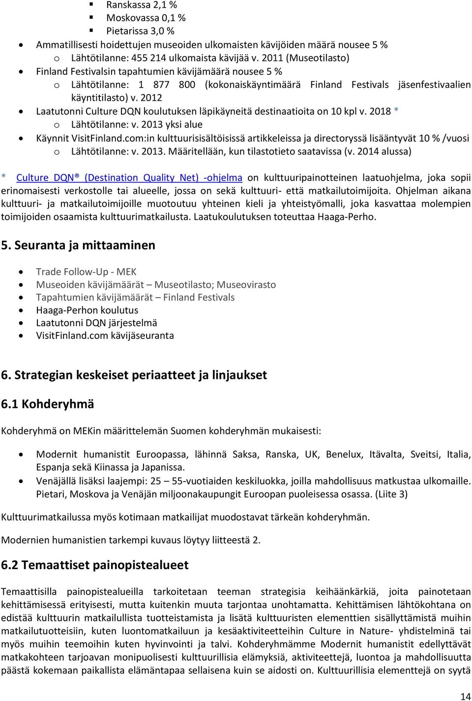 2012 Laatutonni Culture DQN koulutuksen läpikäyneitä destinaatioita on 10 kpl v. 2018 * o Lähtötilanne: v. 2013 yksi alue Käynnit VisitFinland.