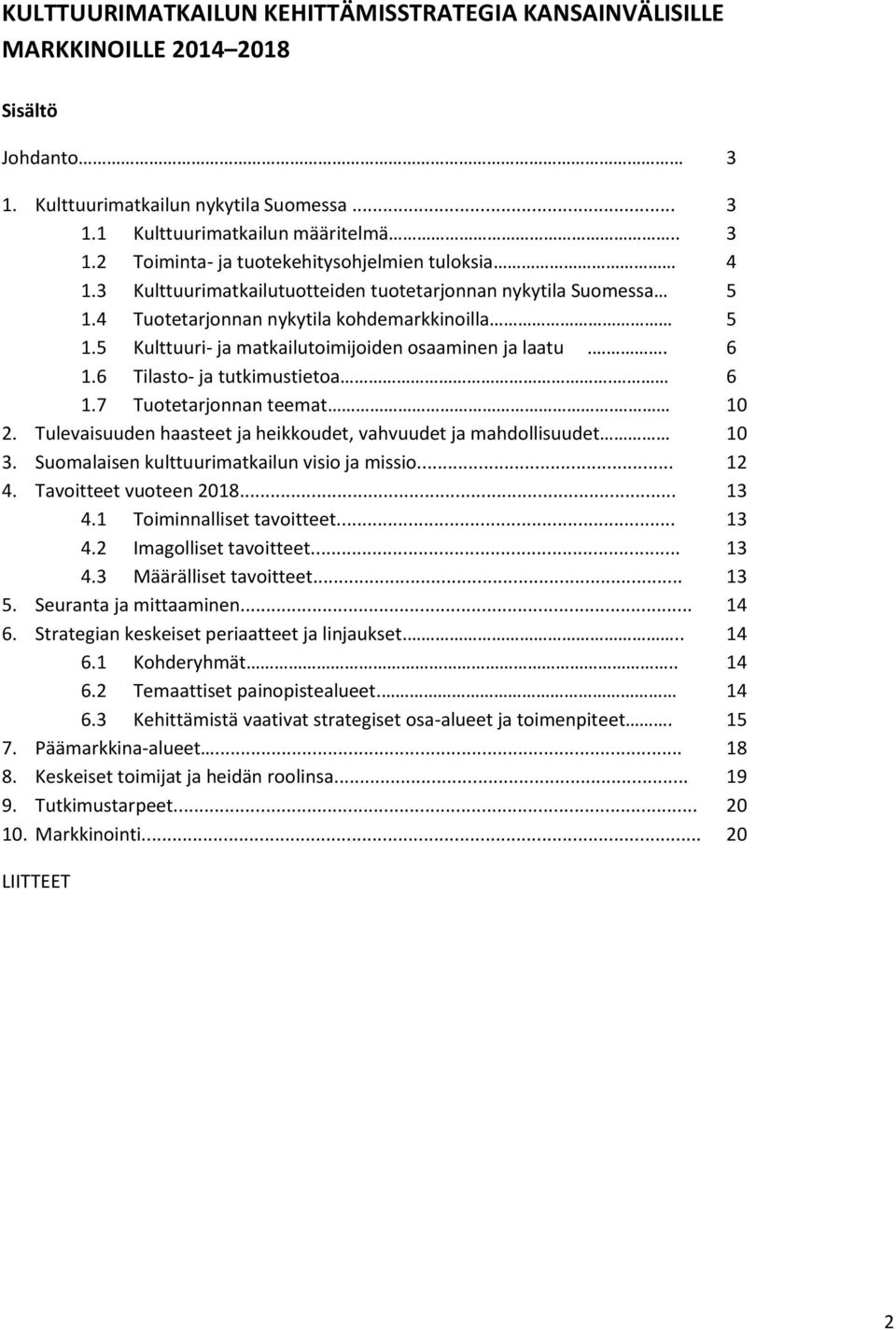 6 Tilasto- ja tutkimustietoa. 6 1.7 Tuotetarjonnan teemat. 10 2. Tulevaisuuden haasteet ja heikkoudet, vahvuudet ja mahdollisuudet 10 3. Suomalaisen kulttuurimatkailun visio ja missio... 12 4.