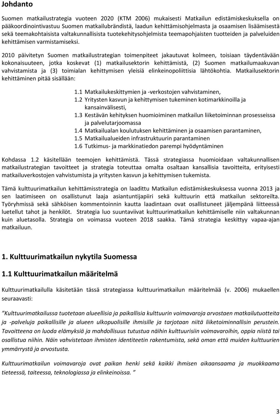 2010 päivitetyn Suomen matkailustrategian toimenpiteet jakautuvat kolmeen, toisiaan täydentävään kokonaisuuteen, jotka koskevat (1) matkailusektorin kehittämistä, (2) Suomen matkailumaakuvan