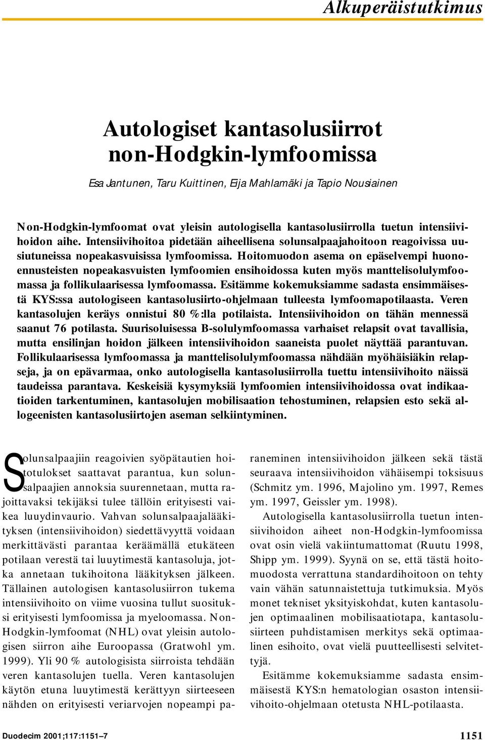 Hoitomuodon asema on epäselvempi huonoennusteisten nopeakasvuisten lymfoomien ensihoidossa kuten myös manttelisolulymfoomassa ja follikulaarisessa lymfoomassa.