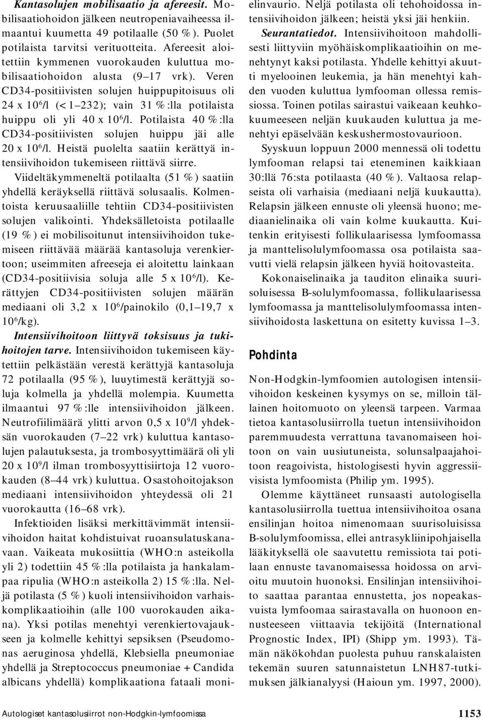 Veren CD34-positiivisten solujen huippupitoisuus oli 24 x 10 6 /l (< 1 232); vain 31 %:lla potilaista huippu oli yli 40 x 10 6 /l.