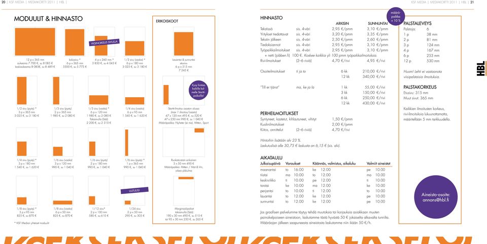 4-väri 2,95 /pmm 3,10 /pmm Yritykset tiedottavat sis. 4-väri 3,20 /pmm 3,35 /pmm Tekstin jälkeen sis. 4-väri 2,50 /pmm 2,60 /pmm Tiedoksiannot sis. 4-väri 2,95 /pmm 3,10 /pmm Työpaikkailmoitukset sis.