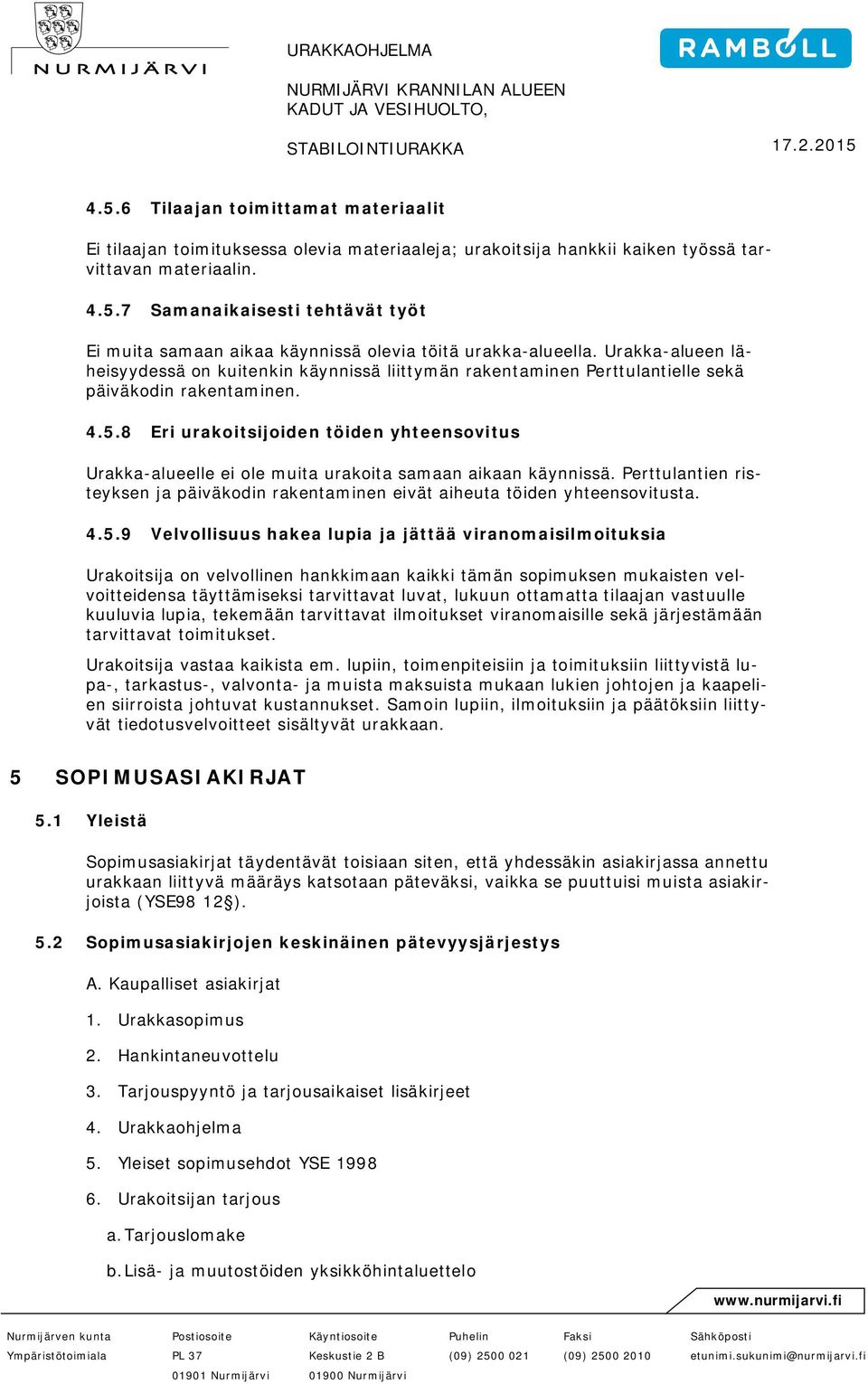 8 Eri urakoitsijoiden töiden yhteensovitus Urakka-alueelle ei ole muita urakoita samaan aikaan käynnissä. Perttulantien risteyksen ja päiväkodin rakentaminen eivät aiheuta töiden yhteensovitusta. 4.5.