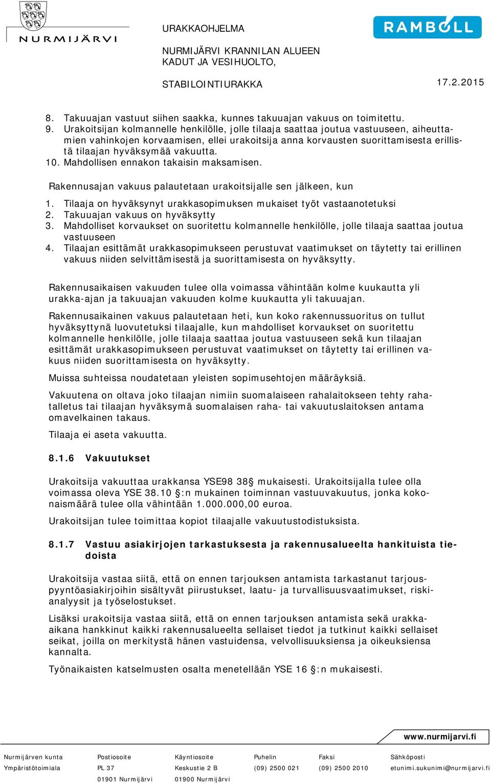 vakuutta. 10. Mahdollisen ennakon takaisin maksamisen. Rakennusajan vakuus palautetaan urakoitsijalle sen jälkeen, kun 1. Tilaaja on hyväksynyt urakkasopimuksen mukaiset työt vastaanotetuksi 2.