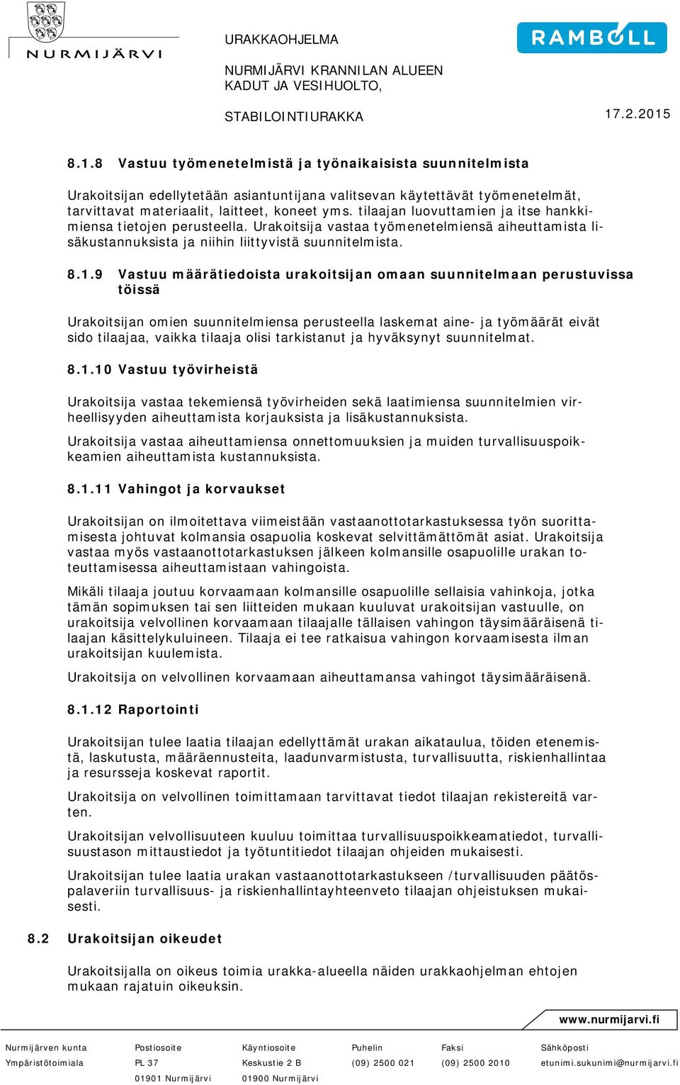 9 Vastuu määrätiedoista urakoitsijan omaan suunnitelmaan perustuvissa töissä Urakoitsijan omien suunnitelmiensa perusteella laskemat aine- ja työmäärät eivät sido tilaajaa, vaikka tilaaja olisi